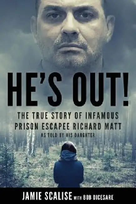 He's Out!: The True Story of Infamous Prison Escapee Richard Matt as Told by His Daughter by Bob Dicesare