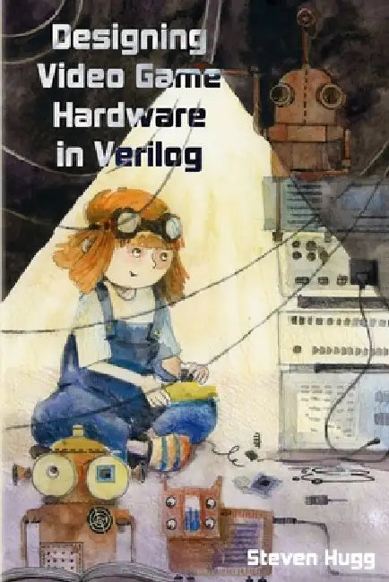 Designing Video Game Hardware in Verilog by Steven Hugg