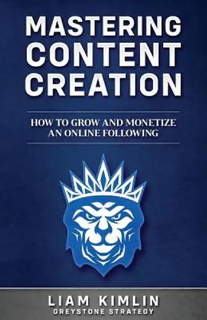 Mastering Content Creation: How to Grow and Monetize an Online Following: (Grow Your Youtube I by Kimlin, Liam