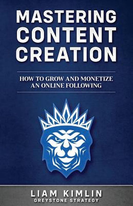 Mastering Content Creation: How to Grow and Monetize an Online Following: (Grow Your Youtube I by Kimlin, Liam