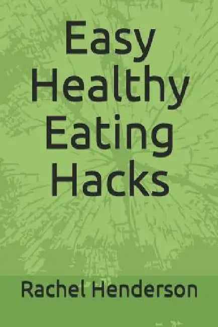 Easy Healthy Eating Hacks by Rachel Henderson