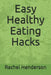 Easy Healthy Eating Hacks by Rachel Henderson