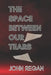 The Space Between Our Tears by Regan, John