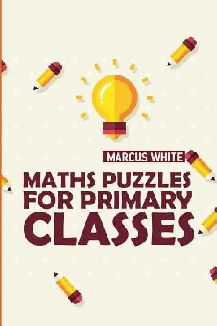 Maths Puzzles For Primary Classes: Kakuro Puzzles by Marcus White