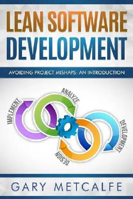 Lean Software Development: Avoiding Project Mishaps: An Introduction by Gary Metcalfe
