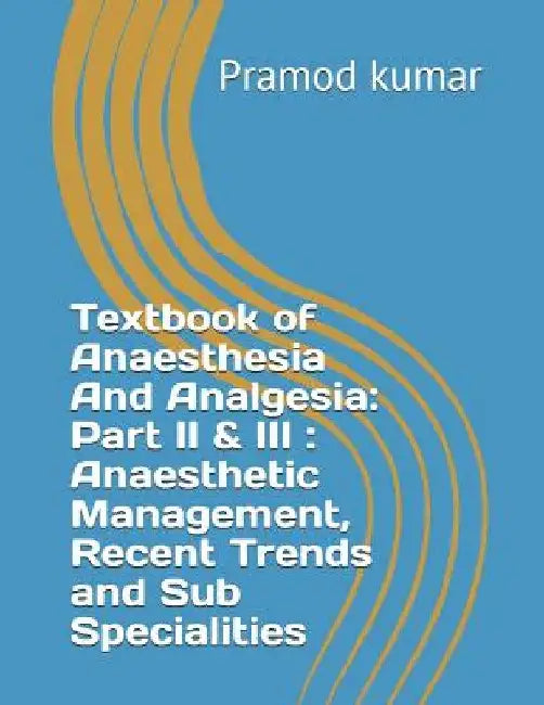 Textbook of Anaesthesia and Analgesia: Part II & III: Anaesthetic Management, Recent Trends and Sub Specialities by Pramod Kumar