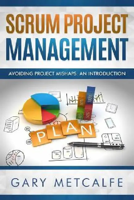Scrum Project Management: Avoiding Project Mishaps: An Introduction by Gary Metcalfe
