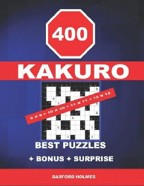 400 KaKuro 9 x 9 + 10 x 10 + 11 x 11 + 12 x 12 best puzzles + BONUS + surprise: Holmes presents to your attention the excellent, proven sudoku. Format by Basford Holmes