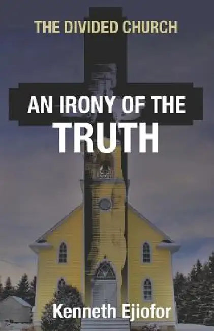 The Divided Church: An Irony of the Truth by Kenneth Ejiofor