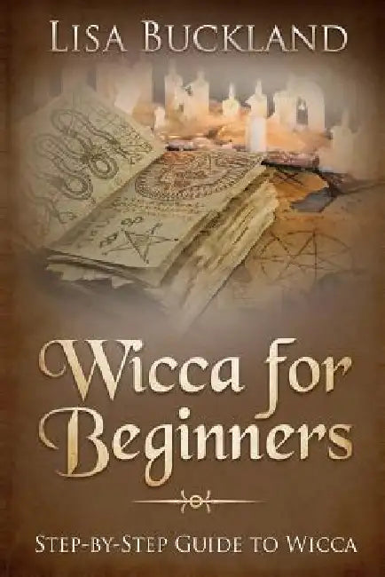Wicca for Beginners: Step-By-Step Guide to Wicca by Lisa Buckland