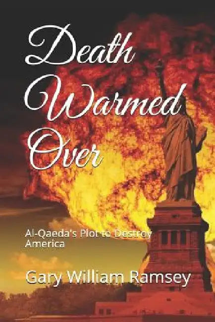 Death Warmed Over: Al-Qaeda's Plot to Destroy America by Gary William Ramsey