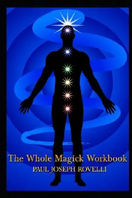 The Whole Magick Workbook by Paul Joseph Rovelli
