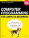 Computer Programming for Complete Beginners: A Quick Course for Mastering the Basics of Coding through Interactive Steps and Visual Examples by Ikram Hawramani