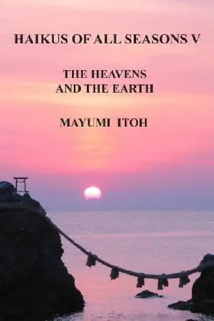 Haikus of All Seasons V: The Heavens and the Earth by Mayumi Itoh