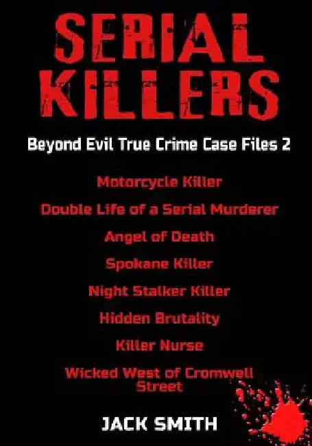 Serial Killers - Beyond Evil True Crime Case Files 2: Motorcycle Killer, Double Life Killer of a Serial Murderer, Angel of Death, Spokane Killer, Nigh by Jack Smith