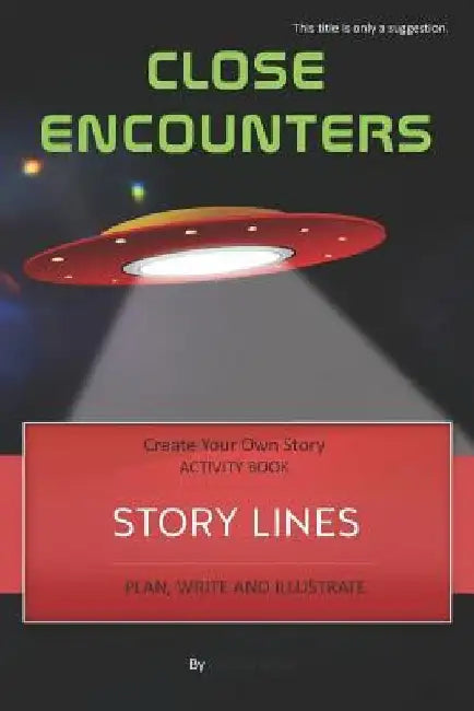 Story Lines - Close Encounters - Create Your Own Story Activity Book: Plan, Write & Illustrate Your Own Story Ideas and Illustrate Them with 6 Story B by Digital Bread