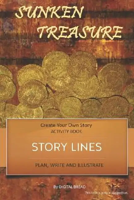 Story Lines - Sunken Treasures - Create Your Own Story Activity Book: Plan, Write & Illustrate Your Own Story Ideas and Illustrate Them with 6 Story B by Digital Bread