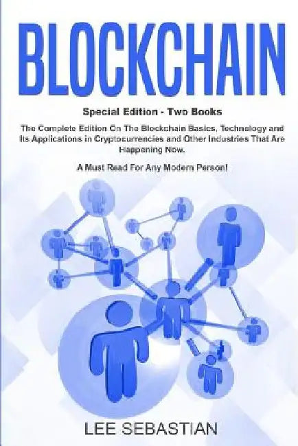 Blockchain: Two Books - The Complete Edition On The Blockchain Basics, Technology and Its Application in Cryptocurrency and Other by Lee Sebastian