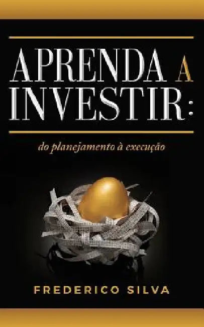 Aprenda a Investir: Do Planejamento À Execução by Silva, Frederico