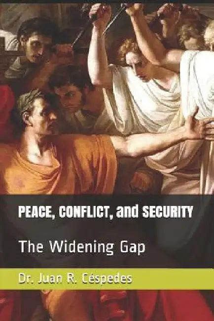 Peace, Conflict, and Security: The Widening Gap by Juan R. Cespedes Ph. D.