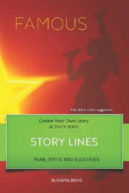 Story Lines - Famous - Create Your Own Story Activity Book: Plan, Write & Illustrate Your Own Story Ideas and Illustrate Them with 6 Story Boards, Sce by Digital Bread