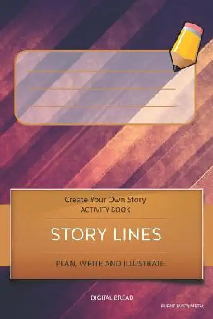 Story Lines - Create Your Own Story Activity Book, Plan Write and Illustrate: Burnt Rusty Metal Unleash Your Imagination, Write Your Own Story, Create by Digital Bread