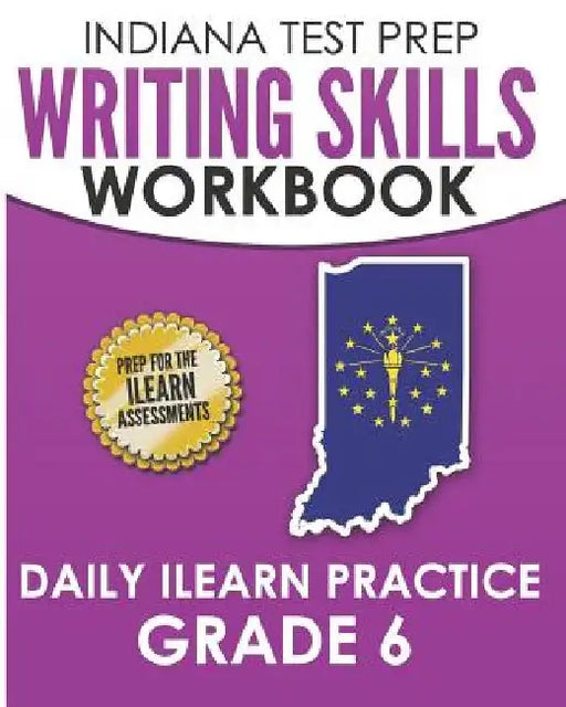 INDIANA TEST PREP Writing Skills Workbook Daily ILEARN Practice Grade 6: Preparation for the ILEARN English Language Arts Assessments by I. Hawas