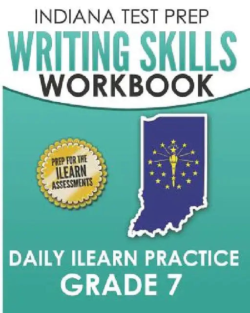 INDIANA TEST PREP Writing Skills Workbook Daily ILEARN Practice Grade 7: Preparation for the ILEARN English Language Arts Assessments by I. Hawas