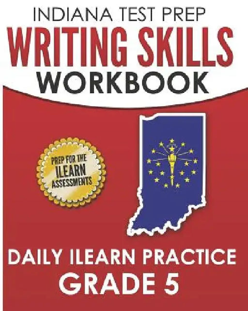 INDIANA TEST PREP Writing Skills Workbook Daily ILEARN Practice Grade 5: Preparation for the ILEARN English Language Arts Assessments by I. Hawas