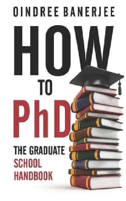 How to PhD: The Graduate School Handbook by Oindree Banerjee