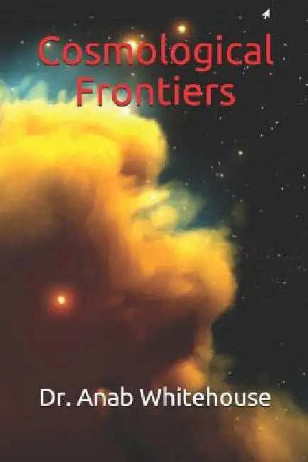 Cosmological Frontiers by Anab Whitehouse