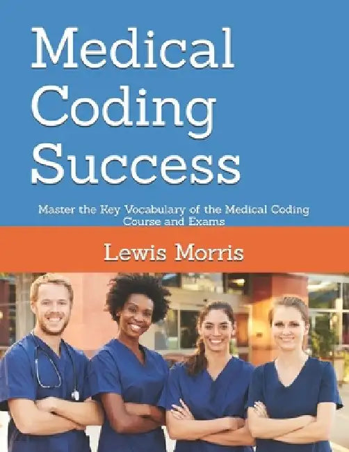 Medical Coding Success: Master the Key Vocabulary of the Medical Coding Course and Exams by Lewis Morris