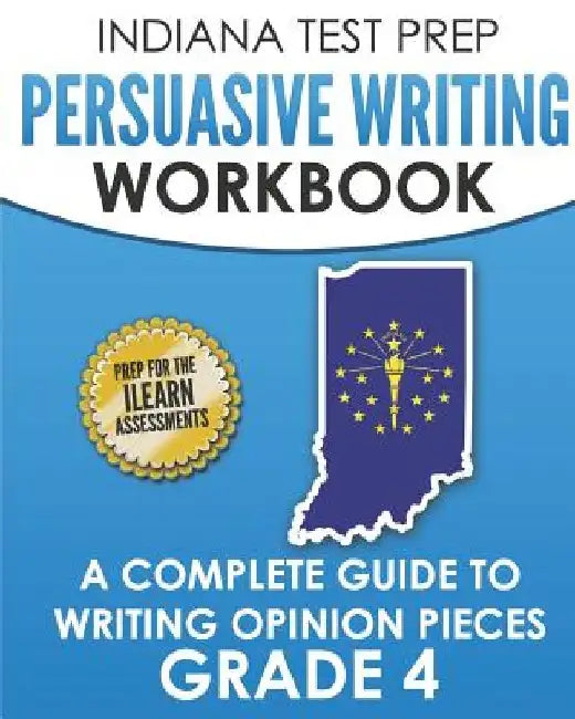 INDIANA TEST PREP Persuasive Writing Workbook Grade 4: A Complete Guide to Writing Opinion Pieces by I. Hawas