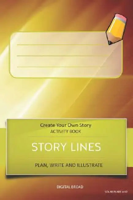 Story Lines - Create Your Own Story Activity Book, Plan Write and Illustrate: Solar Flare Avo Unleash Your Imagination, Write Your Own Story, Create Y by Digital Bread