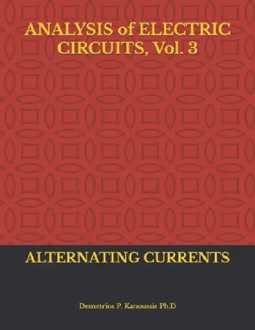 ANALYSIS of ELECTRIC CIRCUITS, Vol. 3: Alternating Currents by Demetrios P. Kanoussis Ph. D.