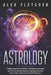 Astrology: Finding Yourself And Others Through Horoscopes And The 12 Zodiac Signs For Spiritual Growth, Personality Awareness and Self Discovery by Alex Fletcher