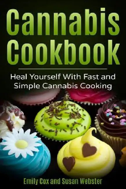 Cannabis Cookbook: Heal Yourself with Fast and Simple Cannabis Cooking by Susan Webster