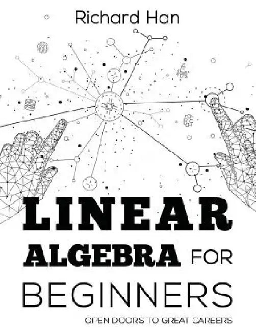 Linear Algebra for Beginners: Open Doors to Great Careers by Richard Han