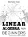 Linear Algebra for Beginners: Open Doors to Great Careers by Richard Han
