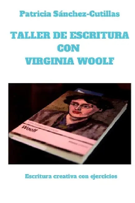 Taller de escritura con Virginia Woolf: Escritura creativa con ejercicios by Sánchez-Cutillas, Patricia