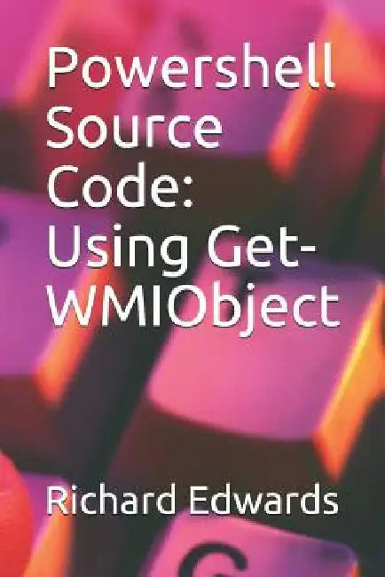 Powershell Source Code: Using Get-WMIObject by Richard Edwards