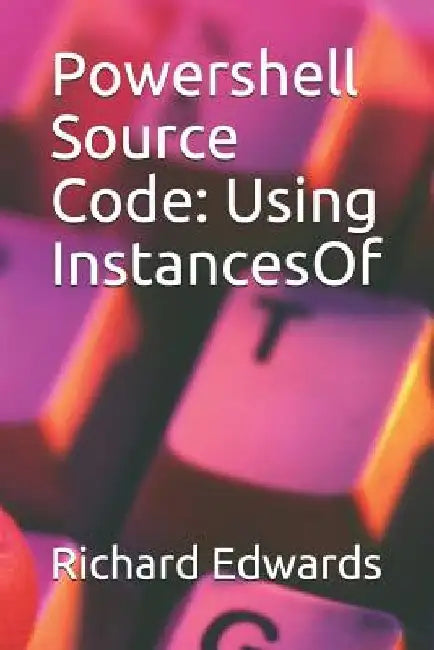Powershell Source Code: Using InstancesOf by Richard Edwards