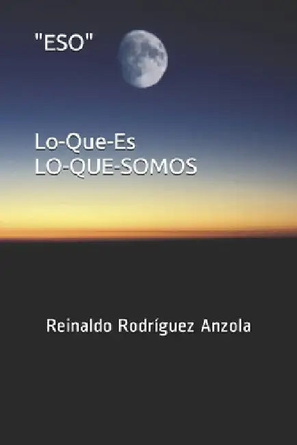 "ESO" Lo-Que-Es: Lo-Que-Somos by Rodríguez Anzola, Reinaldo
