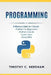 Programming: 4 Manuscripts in 1 book: Python For Beginners, Python 3 Guide, Learn Java, Excel 2016 by Timothy C. Needham