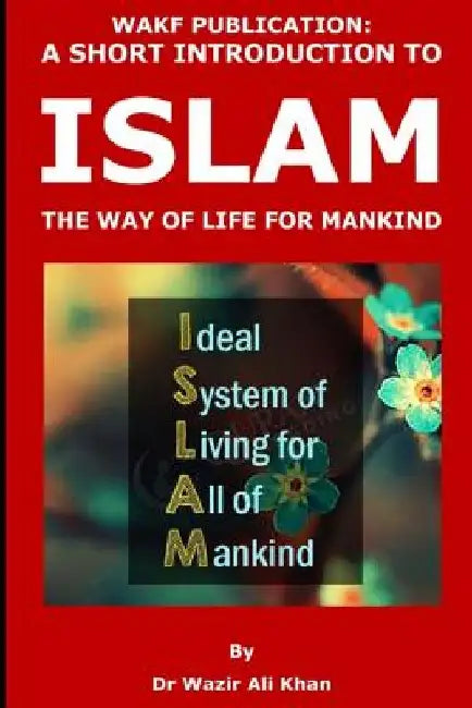 Wakf Publication: A Short Introduction to Islam, the Way of Life for Mankind by Wazir (Dr) Khan