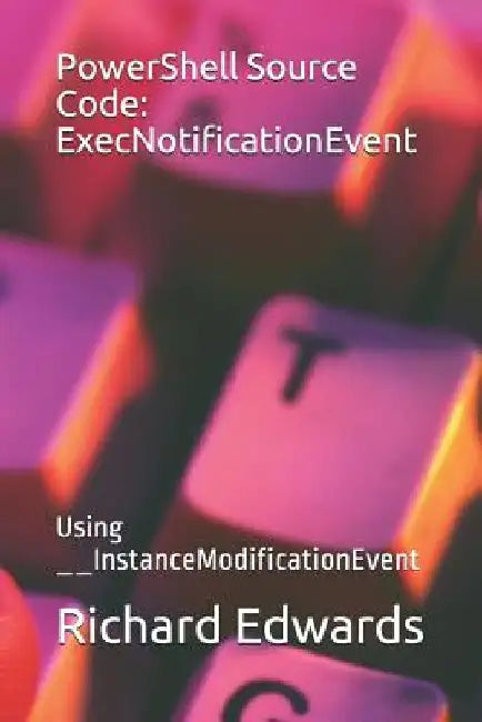 PowerShell Source Code: ExecNotificationEvent: Using __InstanceModificationEvent by Richard Edwards