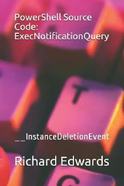 PowerShell Source Code: ExecNotificationQuery: __InstanceDeletionEvent by Richard Edwards