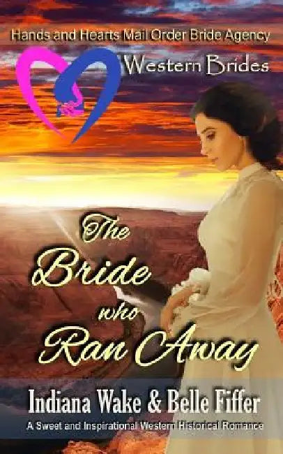 Western Brides: The Bride Who Ran Away: A Sweet and Inspirational Western Historical Romance by Belle Fiffer