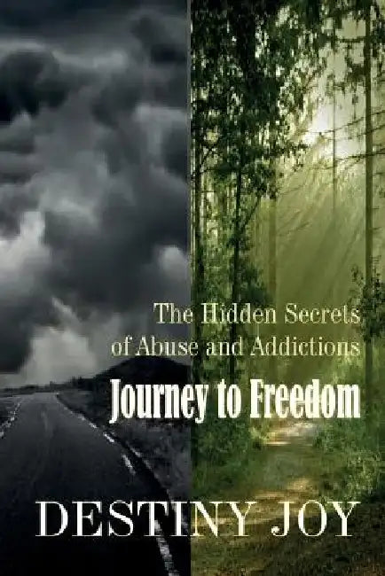 Journey to Freedom: Hidden Secrets of Abuse and Addictions by Destiny Joy