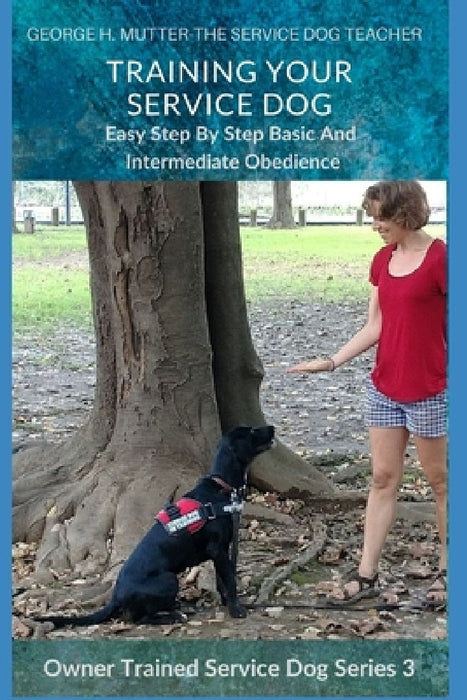 Service Dog Basic and Intermediate Behaviors: Book Three of the Owner Trained Service Dog Series by George H. Mutter